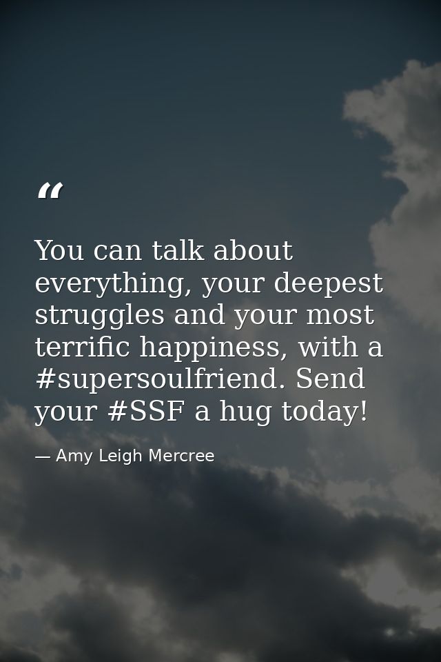 You can talk about everything, your deepest struggles and your most terrific happiness, with a #supersoulfriend. Send yo — Amy Leigh Mercree