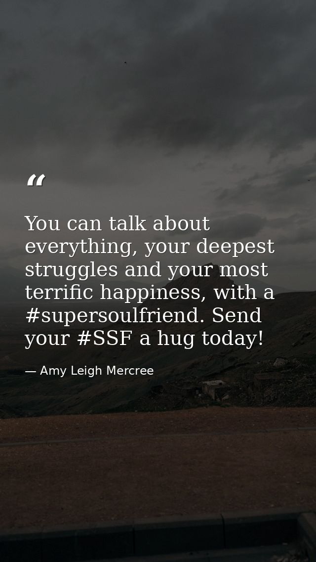 You can talk about everything, your deepest struggles and your most terrific happiness, with a #supersoulfriend. Send yo — Amy Leigh Mercree