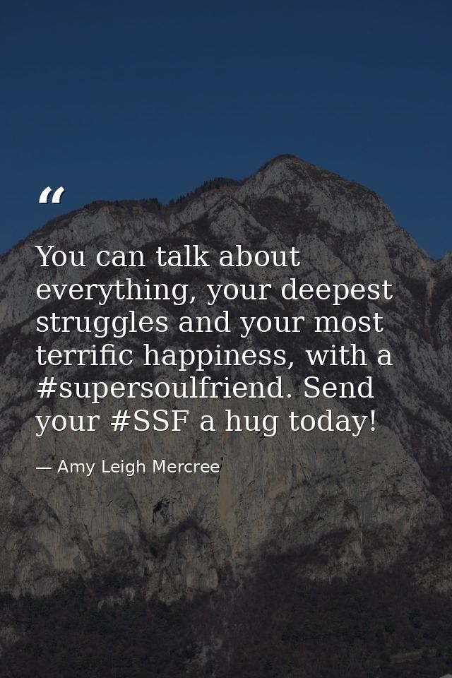 You can talk about everything, your deepest struggles and your most terrific happiness, with a #supersoulfriend. Send yo — Amy Leigh Mercree