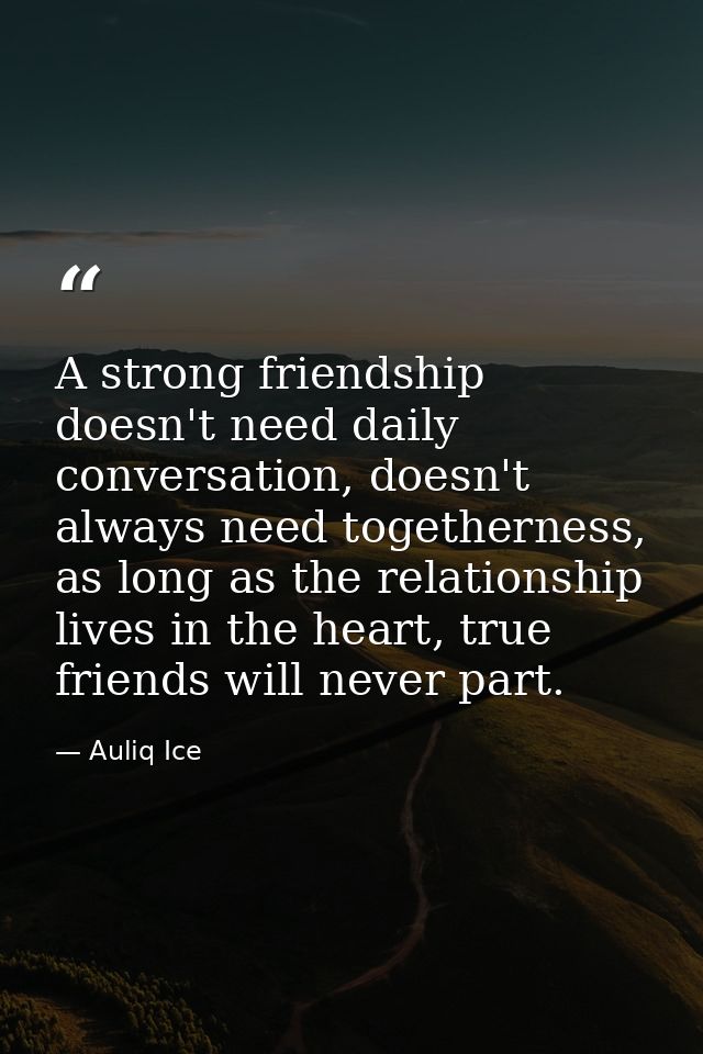 A strong friendship doesn't need daily conversation, doesn't always need togetherness, as long as the relationship lives — Auliq Ice