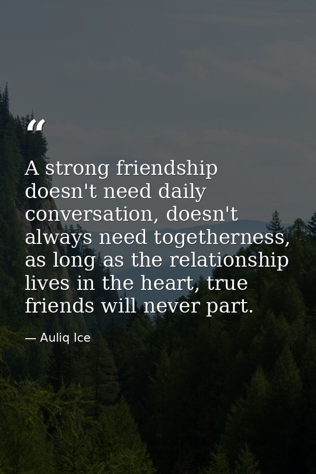 A strong friendship doesn't need daily conversation, doesn't always need togetherness, as long as the relationship lives — Auliq Ice