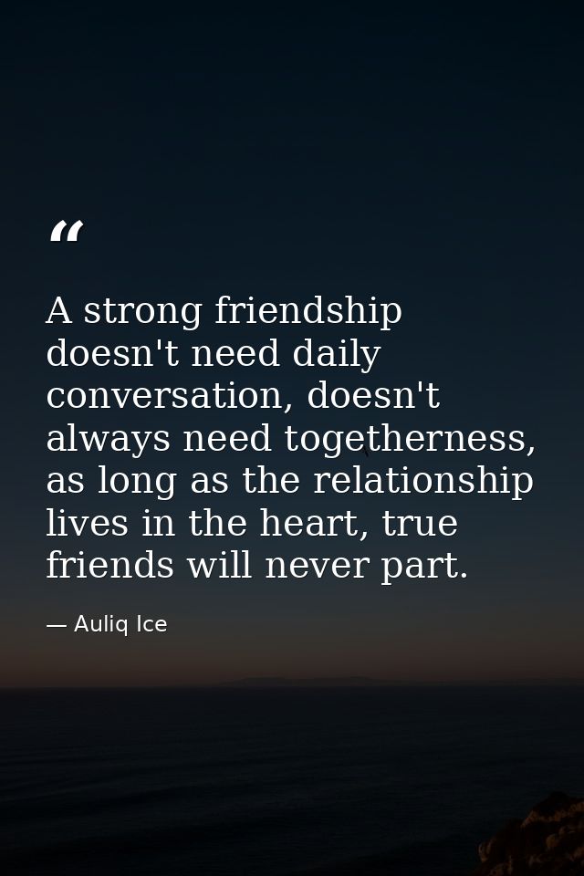 A strong friendship doesn't need daily conversation, doesn't always need togetherness, as long as the relationship lives — Auliq Ice