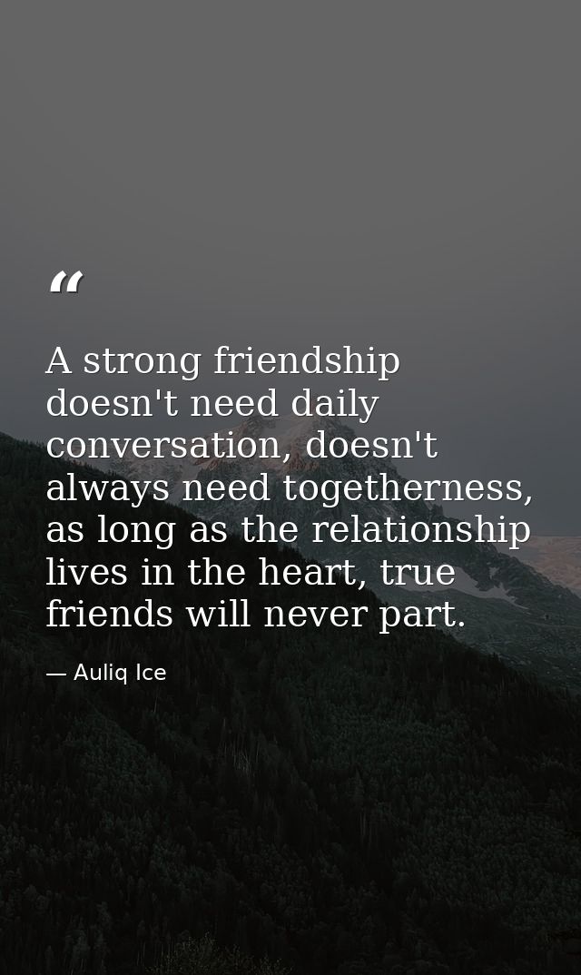 A strong friendship doesn't need daily conversation, doesn't always need togetherness, as long as the relationship lives — Auliq Ice