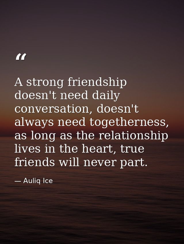 A strong friendship doesn't need daily conversation, doesn't always need togetherness, as long as the relationship lives — Auliq Ice