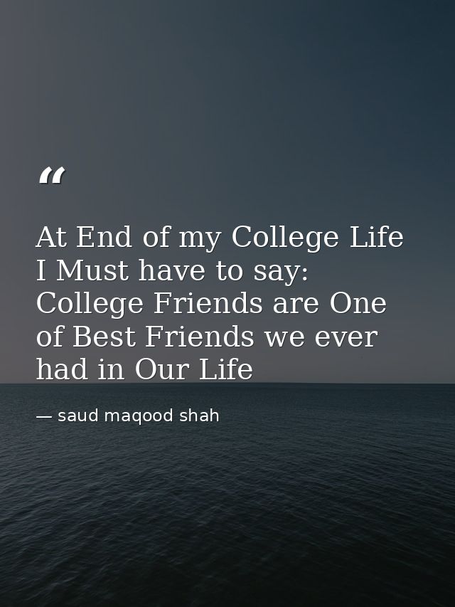 At End of my College Life I Must have to say: College Friends are One of Best Friends we ever had in Our Life — saud maqood shah
