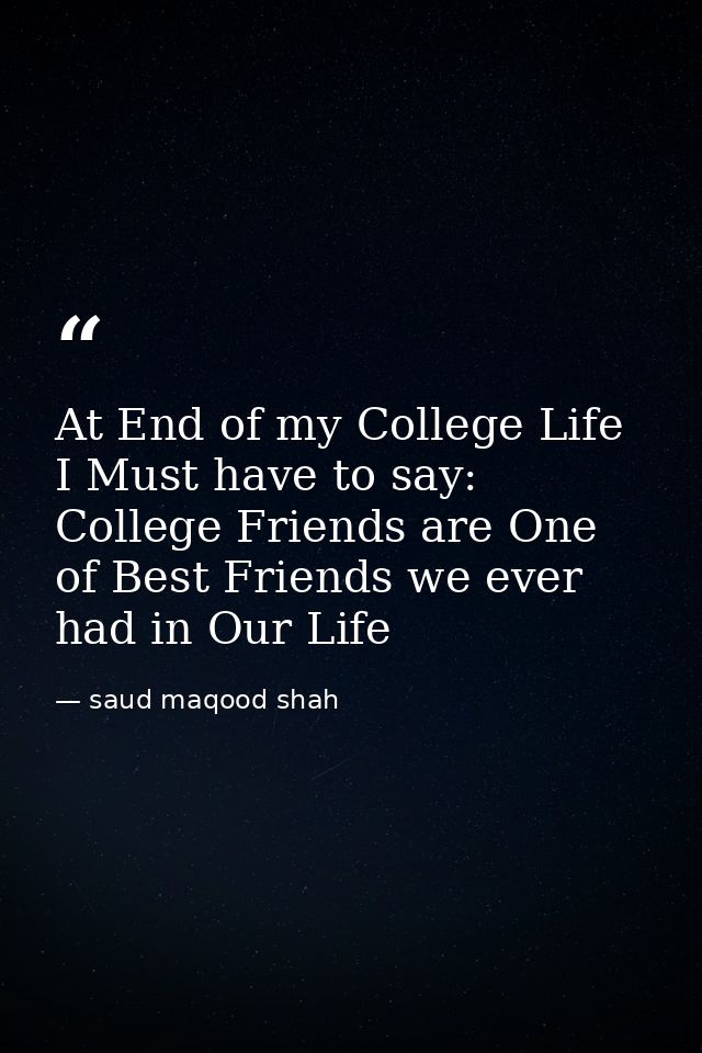 At End of my College Life I Must have to say: College Friends are One of Best Friends we ever had in Our Life — saud maqood shah