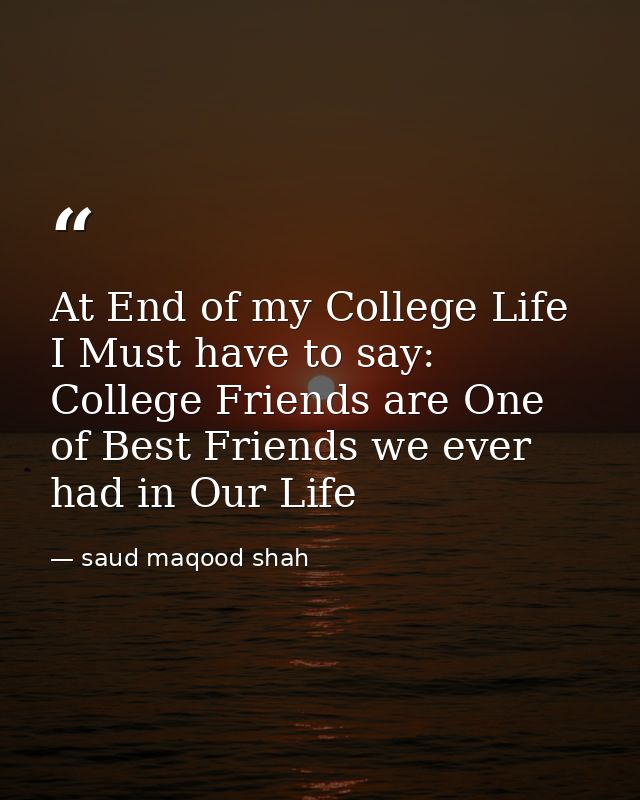 At End of my College Life I Must have to say: College Friends are One of Best Friends we ever had in Our Life — saud maqood shah