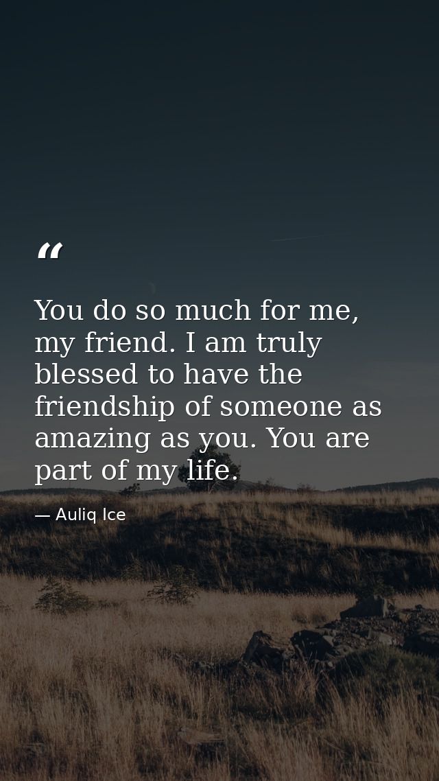 You do so much for me, my friend. I am truly blessed to have the friendship of someone as amazing as you. You are part o — Auliq Ice
