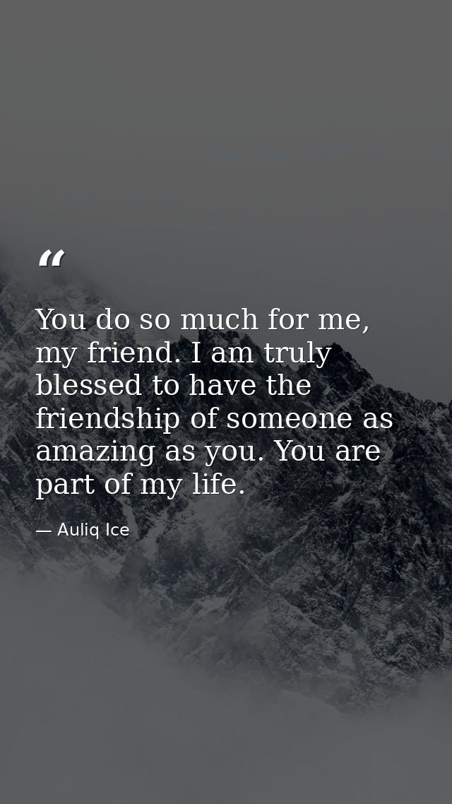 You do so much for me, my friend. I am truly blessed to have the friendship of someone as amazing as you. You are part o — Auliq Ice