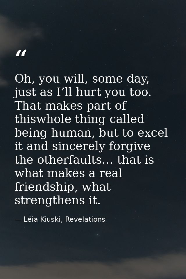 Oh, you will, some day, just as I’ll hurt you too. That makes part of thiswhole thing called being human, but to excel i — Léia Kiuski, Revelations