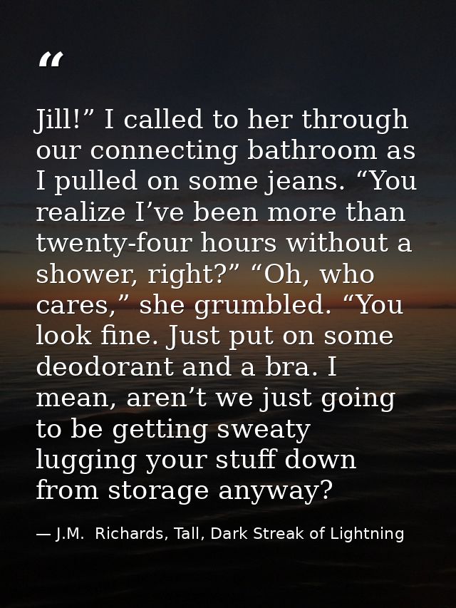 Jill!” I called to her through our connecting bathroom as I pulled on some jeans. “You realize I’ve been more than twent — J.M.  Richards, Tall, Dark Streak of Lightning