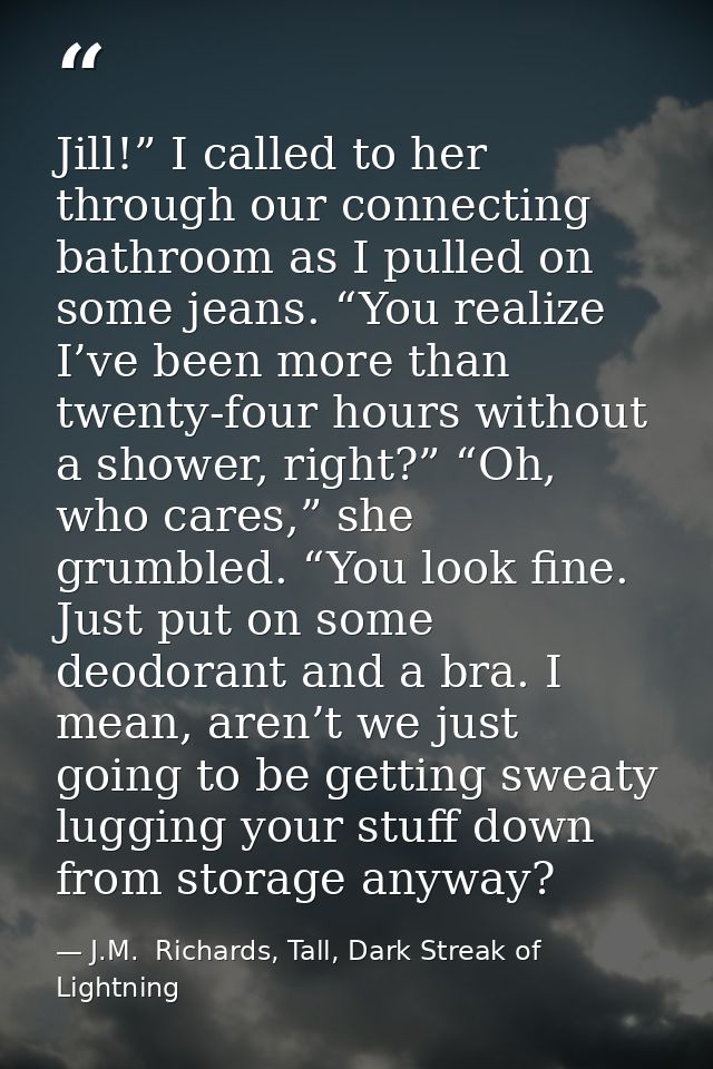 Jill!” I called to her through our connecting bathroom as I pulled on some jeans. “You realize I’ve been more than twent — J.M.  Richards, Tall, Dark Streak of Lightning
