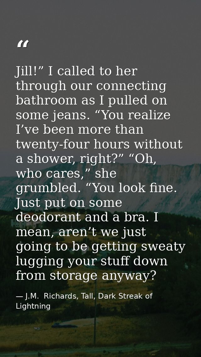 Jill!” I called to her through our connecting bathroom as I pulled on some jeans. “You realize I’ve been more than twent — J.M.  Richards, Tall, Dark Streak of Lightning