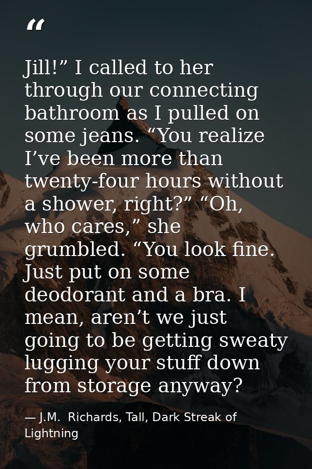 Jill!” I called to her through our connecting bathroom as I pulled on some jeans. “You realize I’ve been more than twent — J.M.  Richards, Tall, Dark Streak of Lightning