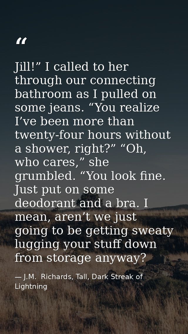 Jill!” I called to her through our connecting bathroom as I pulled on some jeans. “You realize I’ve been more than twent — J.M.  Richards, Tall, Dark Streak of Lightning