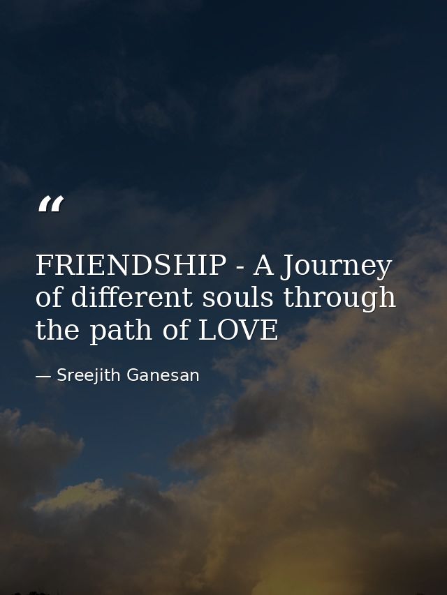 FRIENDSHIP - A Journey of different souls through the path of LOVE — Sreejith Ganesan