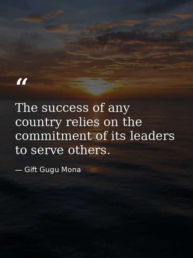The success of any country relies on the commitment of its leaders to serve others. — Gift Gugu Mona