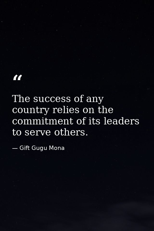 The success of any country relies on the commitment of its leaders to serve others. — Gift Gugu Mona