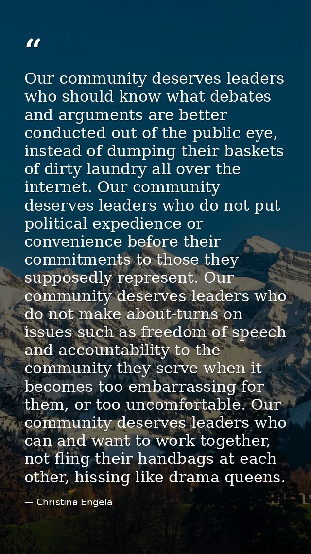 Our community deserves leaders who should know what debates and arguments are better conducted out of the public eye, in — Christina Engela
