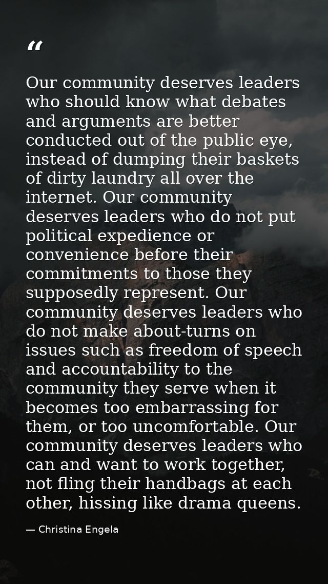 Our community deserves leaders who should know what debates and arguments are better conducted out of the public eye, in — Christina Engela