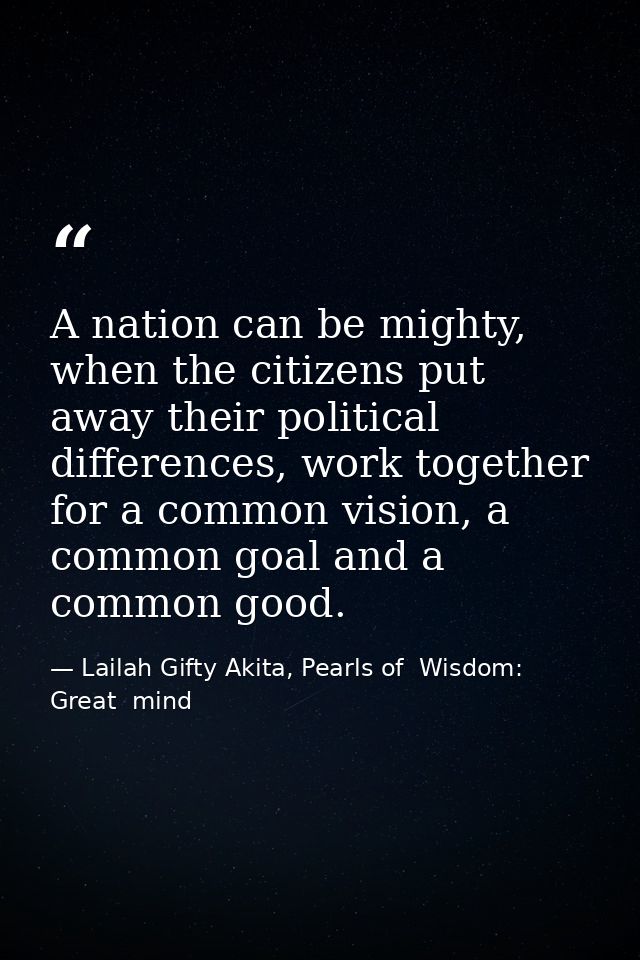 A nation can be mighty, when the citizens put away their political differences, work together for a common vision, a com — Lailah Gifty Akita, Pearls of  Wisdom: Great  mind