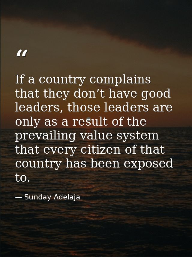 If a country complains that they don’t have good leaders, those leaders are only as a result of the prevailing value sys — Sunday Adelaja