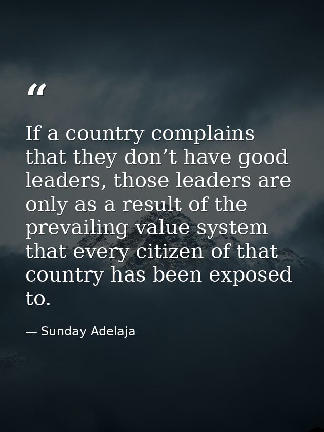 If a country complains that they don’t have good leaders, those leaders are only as a result of the prevailing value sys — Sunday Adelaja