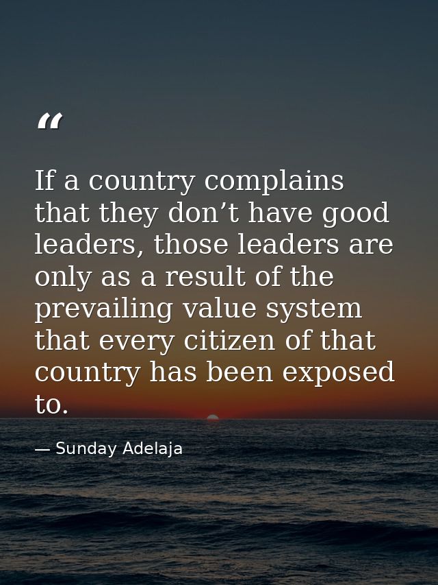 If a country complains that they don’t have good leaders, those leaders are only as a result of the prevailing value sys — Sunday Adelaja
