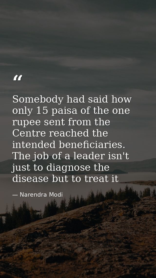 Somebody had said how only 15 paisa of the one rupee sent from the Centre reached the intended beneficiaries. The job of — Narendra Modi