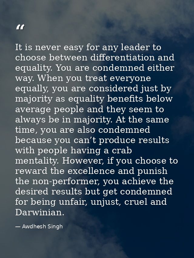 It is never easy for any leader to choose between differentiation and equality. You are condemned either way. When you t — Awdhesh Singh