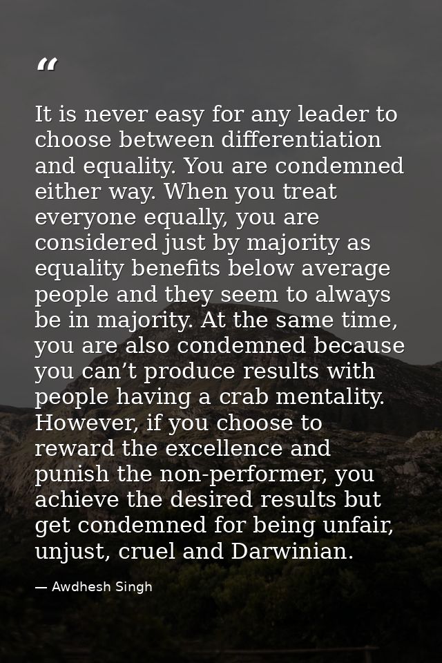 It is never easy for any leader to choose between differentiation and equality. You are condemned either way. When you t — Awdhesh Singh