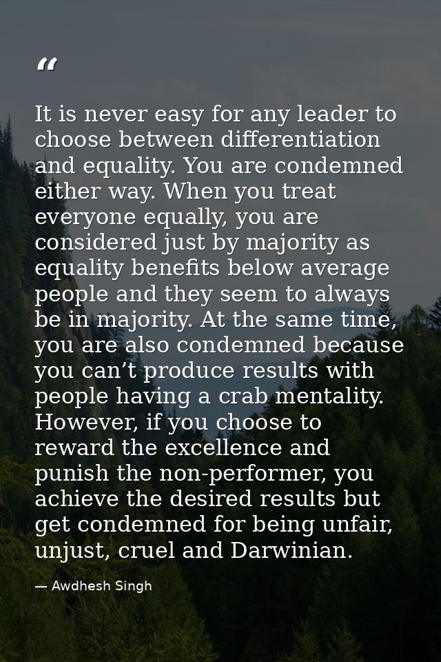 It is never easy for any leader to choose between differentiation and equality. You are condemned either way. When you t — Awdhesh Singh