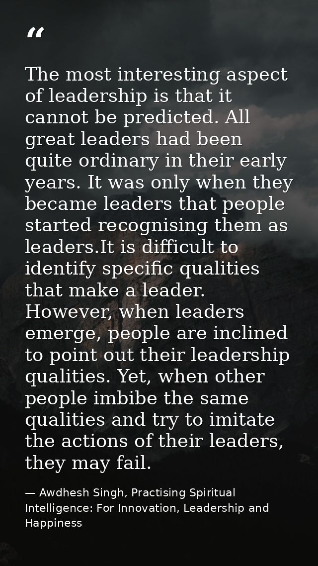 The most interesting aspect of leadership is that it cannot be predicted. All great leaders had been quite ordinary in t — Awdhesh Singh, Practising Spiritual Intelligence: For Innovation, Leadership and Happiness