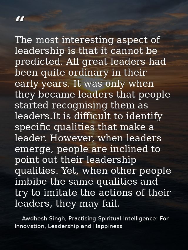 The most interesting aspect of leadership is that it cannot be predicted. All great leaders had been quite ordinary in t — Awdhesh Singh, Practising Spiritual Intelligence: For Innovation, Leadership and Happiness