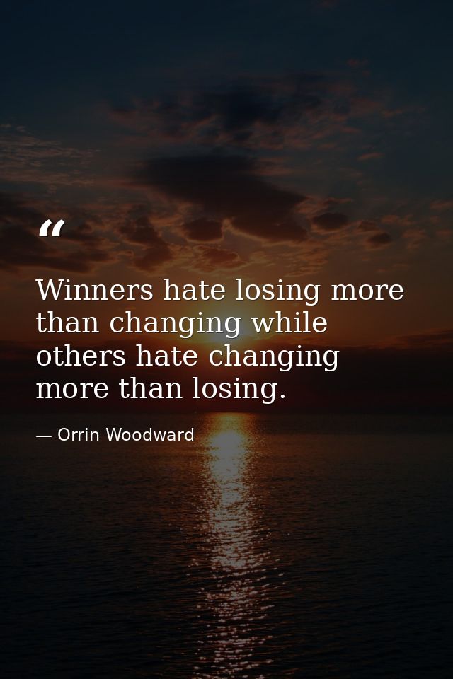 Winners hate losing more than changing while others hate changing more than losing. — Orrin Woodward
