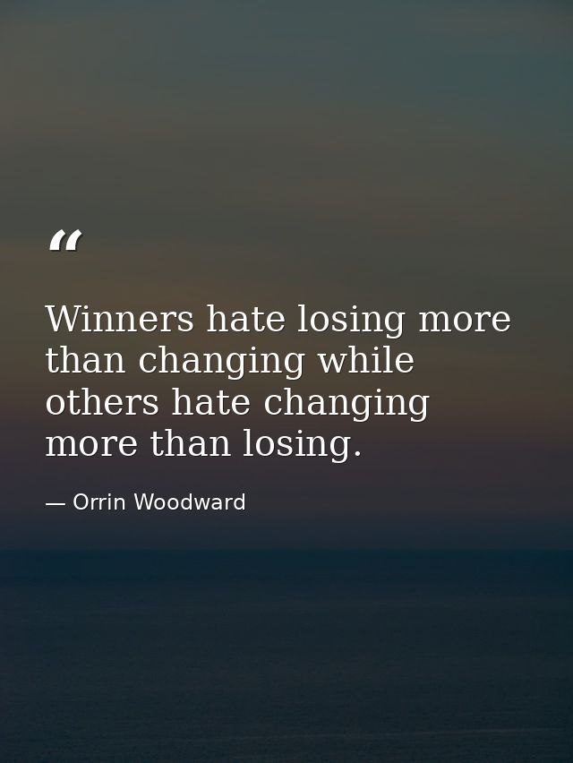 Winners hate losing more than changing while others hate changing more than losing. — Orrin Woodward