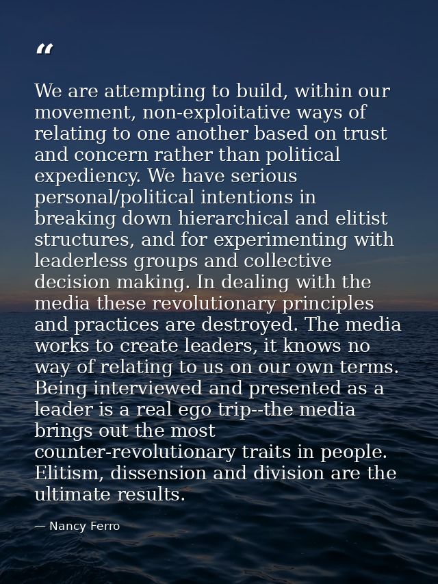 We are attempting to build, within our movement, non-exploitative ways of relating to one another based on trust and con — Nancy Ferro