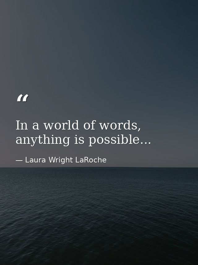 In a world of words, anything is possible... — Laura Wright LaRoche