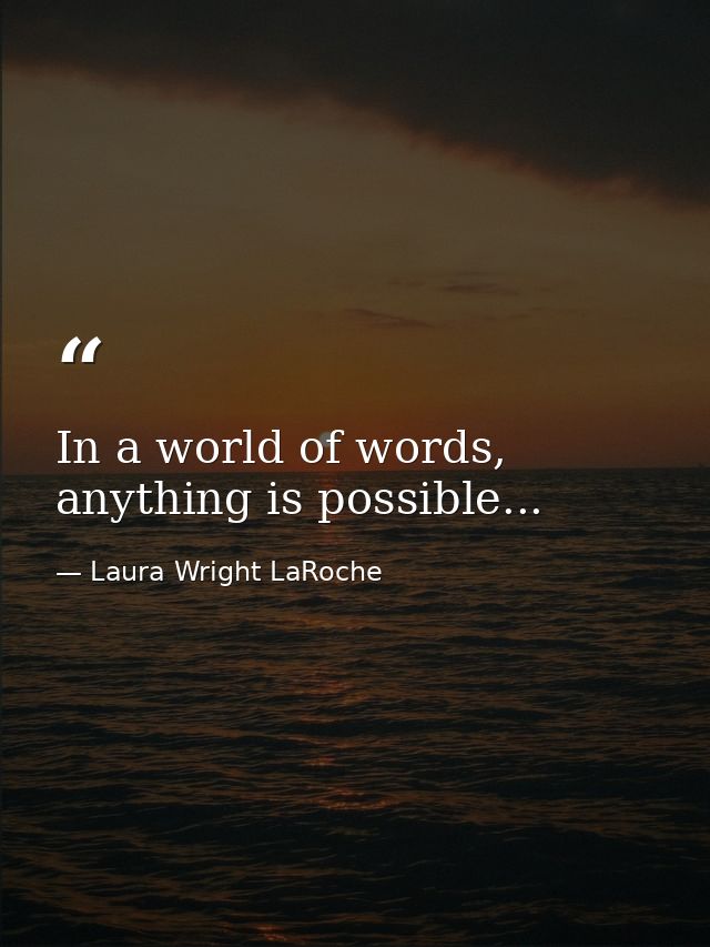 In a world of words, anything is possible... — Laura Wright LaRoche