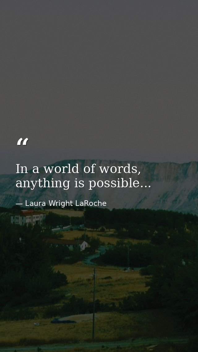 In a world of words, anything is possible... — Laura Wright LaRoche