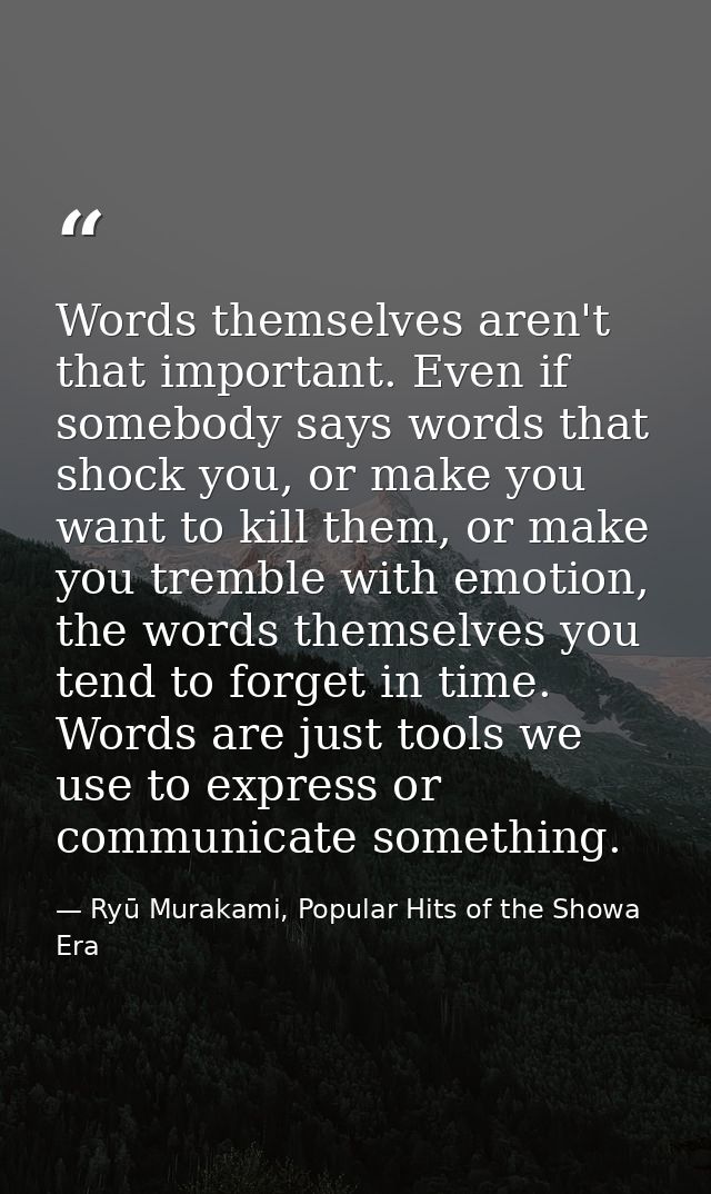 Words themselves aren't that important. Even if somebody says words that shock you, or make you want to kill them, or ma — Ryū Murakami, Popular Hits of the Showa Era