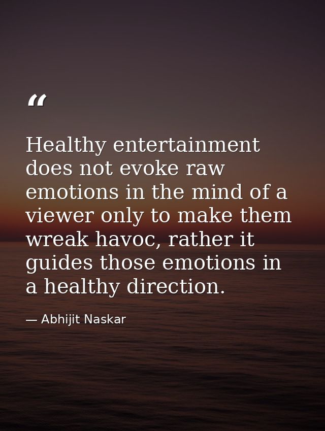 Healthy entertainment does not evoke raw emotions in the mind of a viewer only to make them wreak havoc, rather it guide — Abhijit Naskar