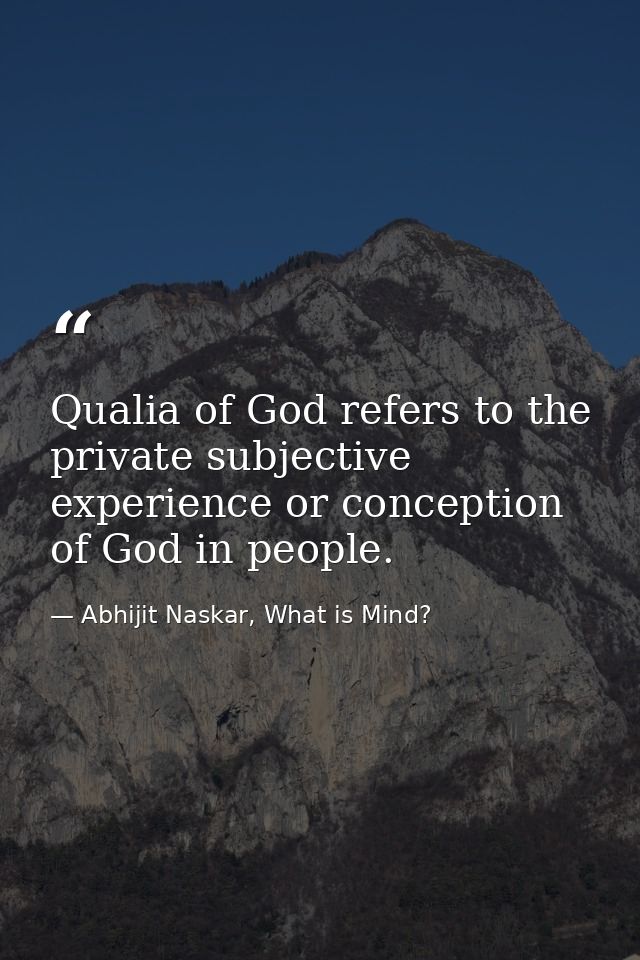 Qualia of God refers to the private subjective experience or conception of God in people. — Abhijit Naskar, What is Mind?