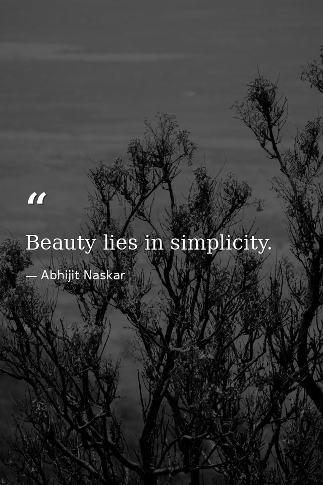 Beauty lies in simplicity. — Abhijit Naskar