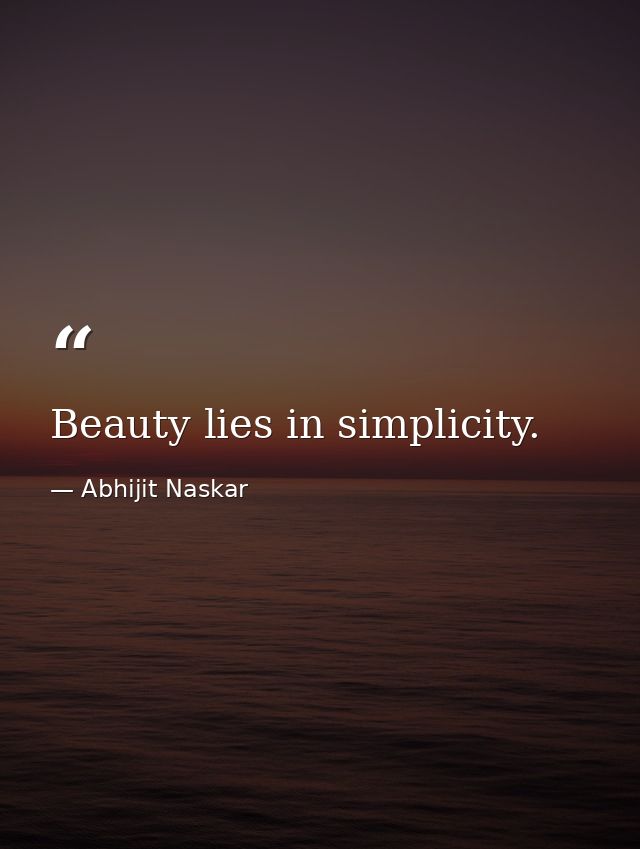 Beauty lies in simplicity. — Abhijit Naskar
