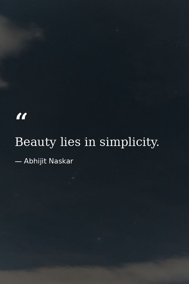 Beauty lies in simplicity. — Abhijit Naskar