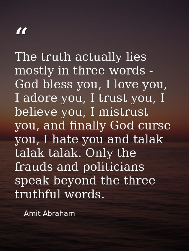 The truth actually lies mostly in three words - God bless you, I love you, I adore you, I trust you, I believe you, I mi — Amit Abraham