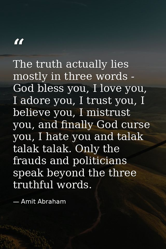 The truth actually lies mostly in three words - God bless you, I love you, I adore you, I trust you, I believe you, I mi — Amit Abraham