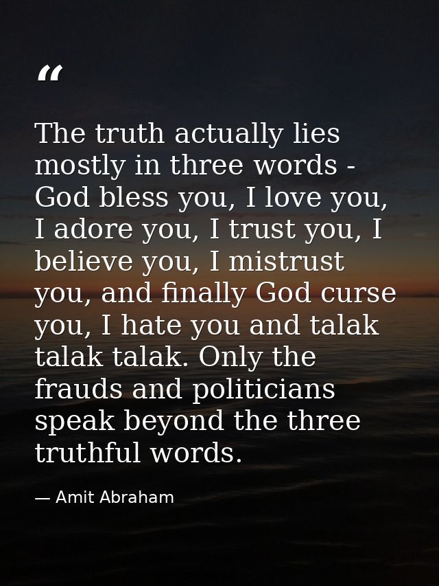 The truth actually lies mostly in three words - God bless you, I love you, I adore you, I trust you, I believe you, I mi — Amit Abraham