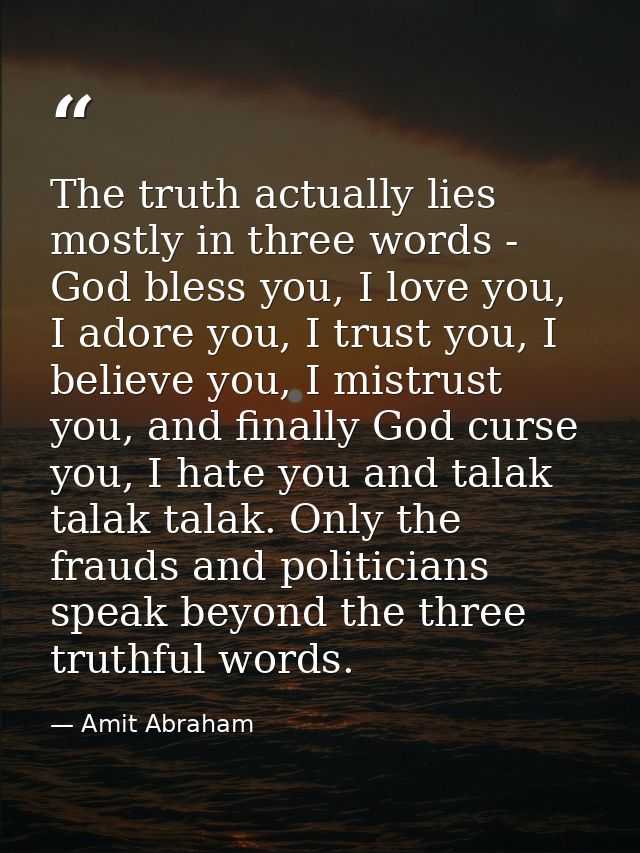 The truth actually lies mostly in three words - God bless you, I love you, I adore you, I trust you, I believe you, I mi — Amit Abraham
